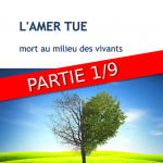 L’amer tue – mort au milieu des vivants (Partie 1/9)