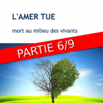 L’amer tue – mort au milieu des vivants (Partie 6/9)