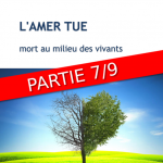 L’amer tue – mort au milieu des vivants (Partie 7/9)