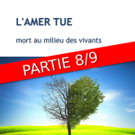 L’amer tue – mort au milieu des vivants (Partie 8/9)